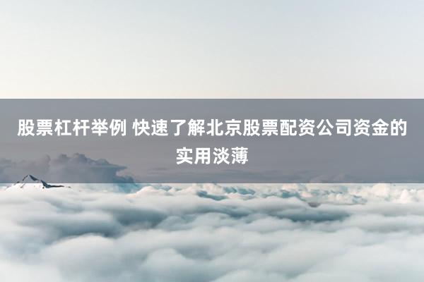 股票杠杆举例 快速了解北京股票配资公司资金的实用淡薄